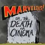 Marvelous! Or, the Death of Cinema from patreon